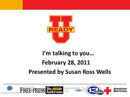 I’m talking to you… February 28, 2011 Presented by Susan Ross Wells.