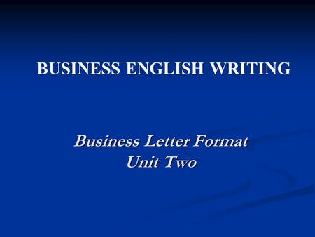 Business Letter Format Unit Two BUSINESS ENGLISH WRITING.