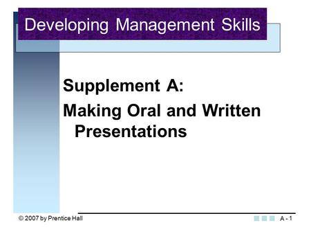 © 2007 by Prentice Hall1 Supplement A: Making Oral and Written Presentations Developing Management Skills A -