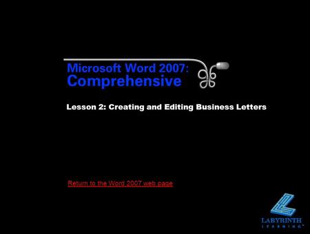 Return to the Word 2007 web page Lesson 2: Creating and Editing Business Letters.