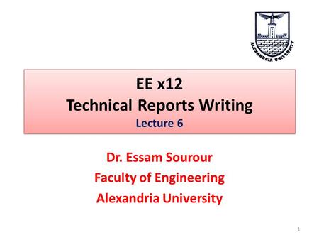 EE x12 Technical Reports Writing Lecture 6 Dr. Essam Sourour Faculty of Engineering Alexandria University 1.