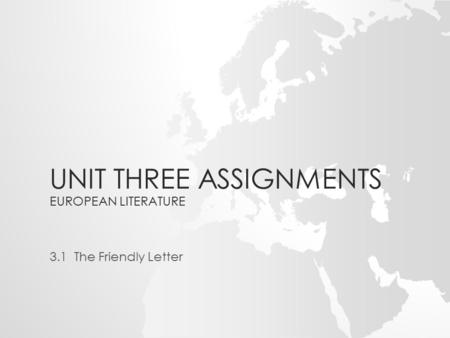 UNIT THREE ASSIGNMENTS EUROPEAN LITERATURE 3.1 The Friendly Letter.