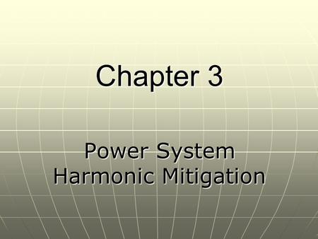 Chapter 3 Power System Harmonic Mitigation. INTRODUCTION Power system harmonic issues have existed since the early 1900 ’ s. The earliest discovered issues.