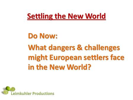 Settling the New World Do Now: What dangers & challenges might European settlers face in the New World?