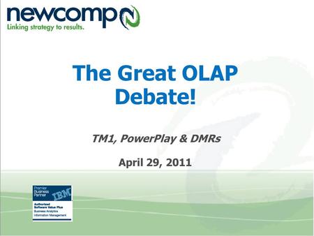 The Great OLAP Debate! TM1, PowerPlay & DMRs April 29, 2011.
