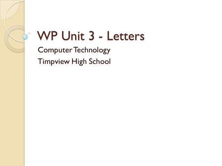 WP Unit 3 - Letters Computer Technology Timpview High School.