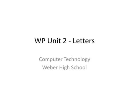 WP Unit 2 - Letters Computer Technology Weber High School.