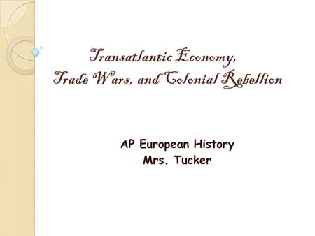 Transatlantic Economy, Trade Wars, and Colonial Rebellion