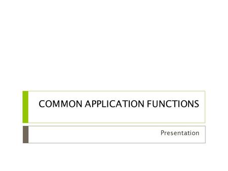 COMMON APPLICATION FUNCTIONS Presentation. Bullets  Symbols used to organize data into a list.  This  Is  An  Example  Of  A  Bullet  List.