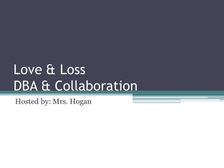 Love & Loss DBA & Collaboration Hosted by: Mrs. Hogan.