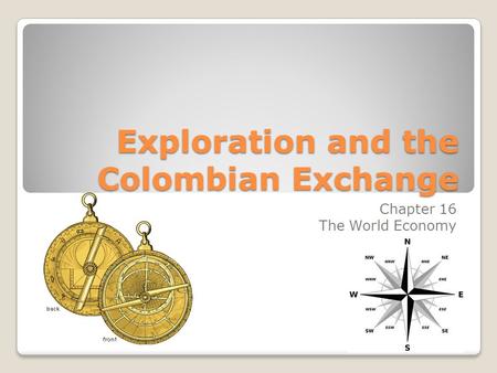 Exploration and the Colombian Exchange Chapter 16 The World Economy.