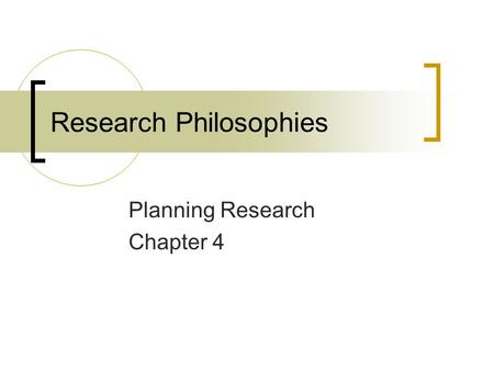 Research Philosophies Planning Research Chapter 4.