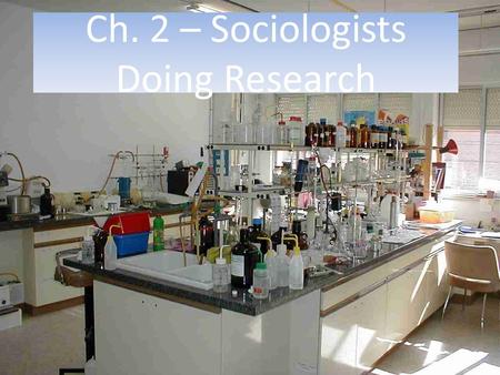 Ch. 2 – Sociologists Doing Research. Research Methods - Goal is to test common sense assumptions & replace false ideas w/ fact & evidence Limited Ability.