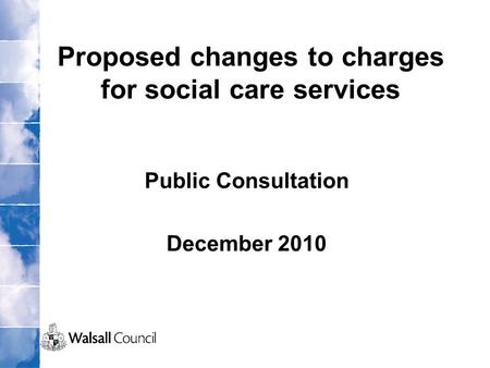 Proposed changes to charges for social care services Public Consultation December 2010.