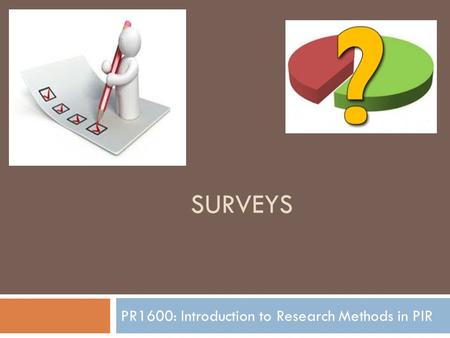 SURVEYS PR1600: Introduction to Research Methods in PIR.