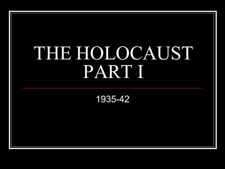 THE HOLOCAUST PART I 1935-42. VOCABULARY: EVENTS & TERMS HOLOCAUST GENOCIDE “THE FINAL SOLUTION” KRISTALLNACHT UNTERMENSCHEN CONCENTRATION CAMP EXTERMINATION.