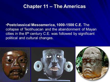 Chapter 11 – The Americas Postclassical Mesoamerica, 1000-1500 C.E. The collapse of Teotihuacan and the abandonment of Mayan cities in the 8th century.