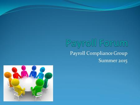 Payroll Compliance Group Summer 2015. PAYROLL COMPLIANCE GROUP (PCG) Debra Cormier – State Payroll Compliance Administrator
