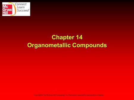 Chapter 14 Organometallic Compounds Copyright © The McGraw-Hill Companies, Inc. Permission required for reproduction or display.