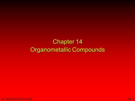 Dr. Wolf's CHM 201 & 202 14-1 Chapter 14 Organometallic Compounds.