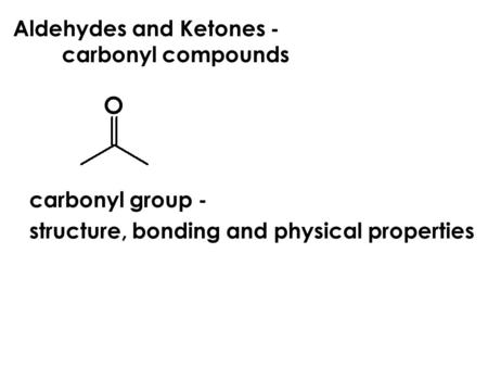 Aldehydes and Ketones - carbonyl compounds carbonyl group - structure, bonding and physical properties.