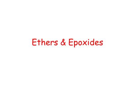 Ethers & Epoxides. Ether Nomenclature Compounds that contain two organic groups attached to an oxygen atom General formula is 1. Common Names – Name both.