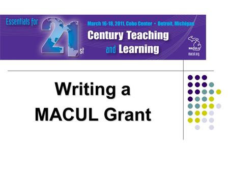 Writing a MACUL Grant. Presenters Grants and Awards Committee Co-chairs Shawn Massey Flint Public Schools Mike Oswalt Calhoun ISD.