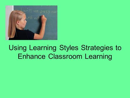 Using Learning Styles Strategies to Enhance Classroom Learning