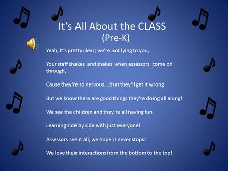 It’s All About the CLASS (Pre-K) Yeah, It’s pretty clear; we’re not lying to you, Your staff shakes and shakes when assessors come on through, Cause they’re.