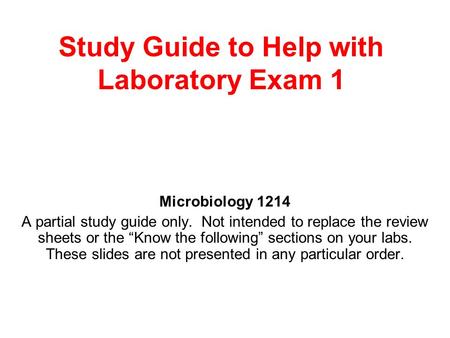 Study Guide to Help with Laboratory Exam 1 Microbiology 1214 A partial study guide only. Not intended to replace the review sheets or the “Know the following”