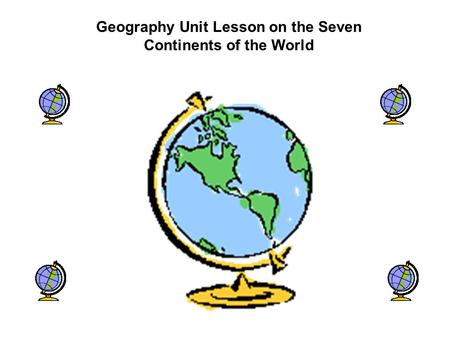 Geography Unit Lesson on the Seven Continents of the World.