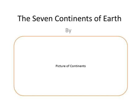 The Seven Continents of Earth By Picture of Continents.