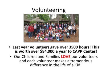 Volunteering Last year volunteers gave over 3500 hours! This is worth over $84,000 a year to CAPP Center! Our Children and Families LOVE our volunteers.