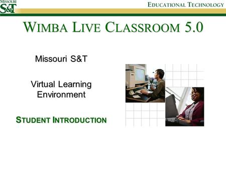 Missouri S&T Virtual Learning Environment S TUDENT I NTRODUCTION W IMBA L IVE C LASSROOM 5.0.