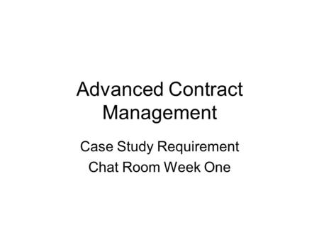 Advanced Contract Management Case Study Requirement Chat Room Week One.