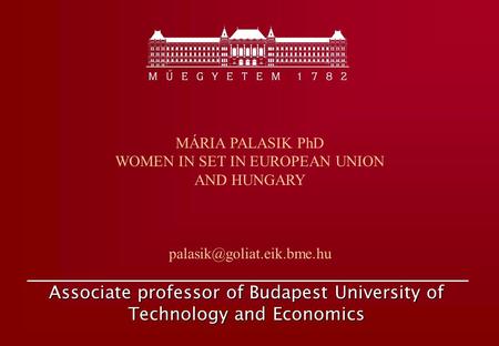 Associate professor of Budapest University of Technology and Economics MÁRIA PALASIK PhD WOMEN IN SET IN EUROPEAN UNION AND HUNGARY
