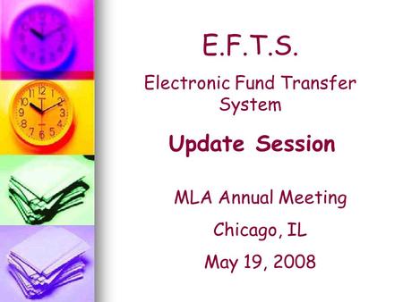 E.F.T.S. Electronic Fund Transfer System Update Session MLA Annual Meeting Chicago, IL May 19, 2008.