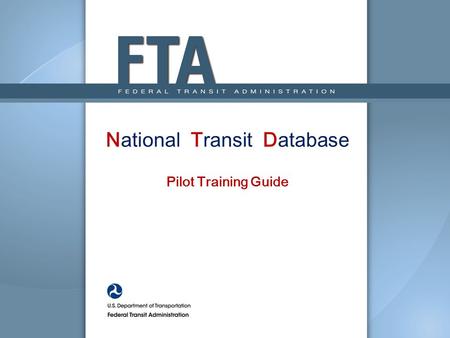 National Transit Database Pilot Training Guide. 2 Pilot Guideline – Enter 2013 Report Year “Original Submission” Data Goal: Report year 2013 Close out.