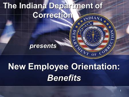 1 The Indiana Department of Correction presents New Employee Orientation: Benefits.