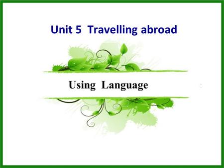 Unit 5 Travelling abroad Using Language. Reading and Speaking: