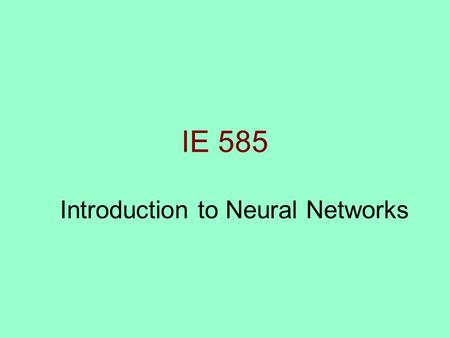 IE 585 Introduction to Neural Networks. 2 Modeling Continuum Unarticulated Wisdom Articulated Qualitative Models Theoretic (First Principles) Models Empirical.