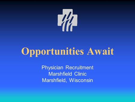 Opportunities Await Physician Recruitment Marshfield Clinic Marshfield, Wisconsin.
