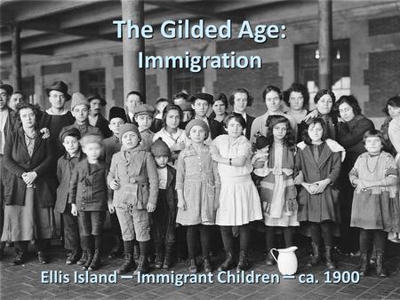 The Gilded Age: Immigration Ellis Island – Immigrant Children – ca