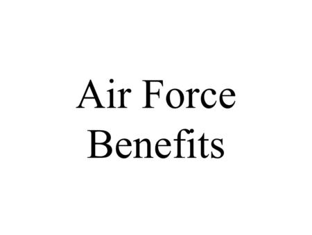 Air Force Benefits. 2 When you have decided what you believe, what you feel must be done, have the courage to stand alone and be counted - Eleanor Roosevelt.