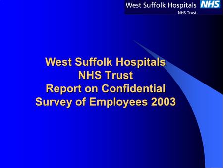 West Suffolk Hospitals NHS Trust Report on Confidential Survey of Employees 2003.