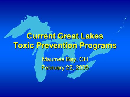 Current Great Lakes Toxic Prevention Programs Maumee Bay, OH February 22, 2005.