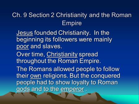 Ch. 9 Section 2 Christianity and the Roman Empire Jesus founded Christianity. In the beginning its followers were mainly poor and slaves. Over time, Christianity.