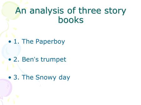 An analysis of three story books 1. The Paperboy 2. Ben ’ s trumpet 3. The Snowy day.