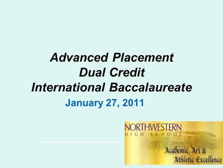 Advanced Placement Dual Credit International Baccalaureate January 27, 2011.