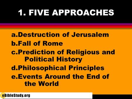 1. FIVE APPROACHES a.Destruction of Jerusalem b.Fall of Rome c.Prediction of Religious and Political History d.Philosophical Principles e.Events Around.
